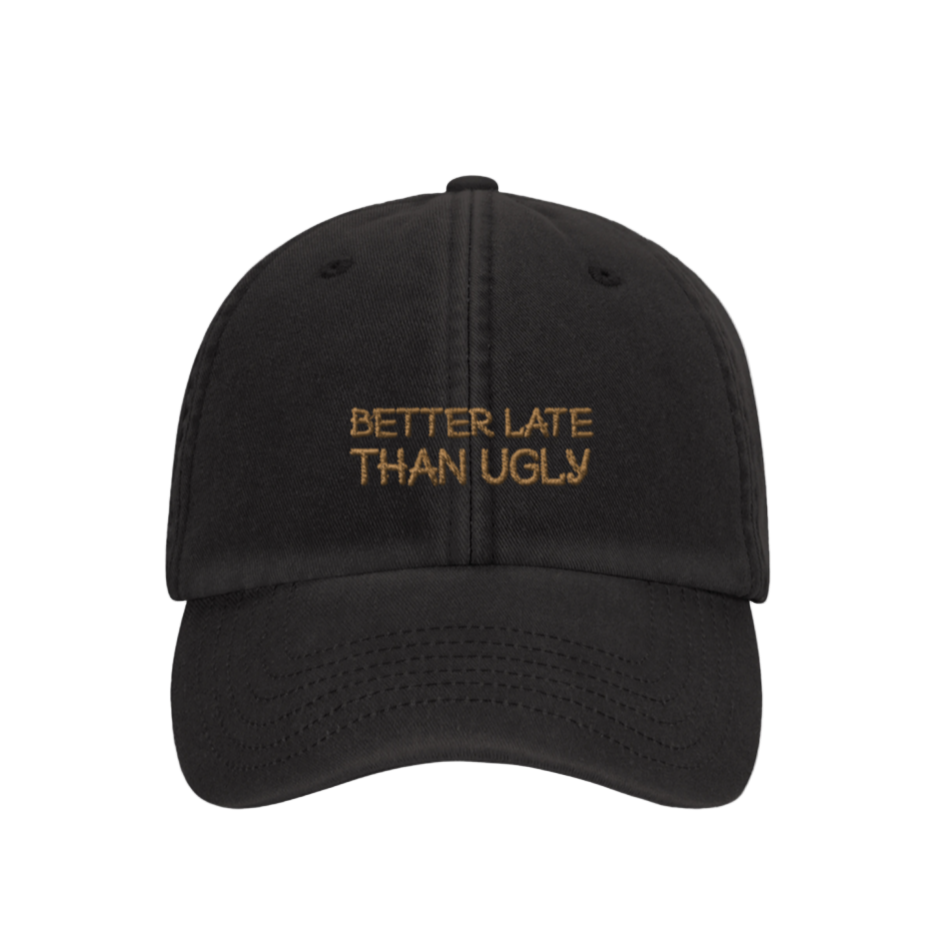 Better Late Than Ugly- Hat